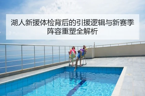湖人新援体检背后的引援逻辑与新赛季阵容重塑全解析